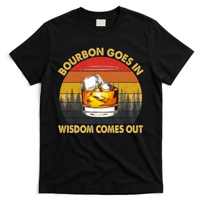 Bourbon Goes In Wisdom Comes Out Funny Bourbon S Lover TShirt T-Shirt