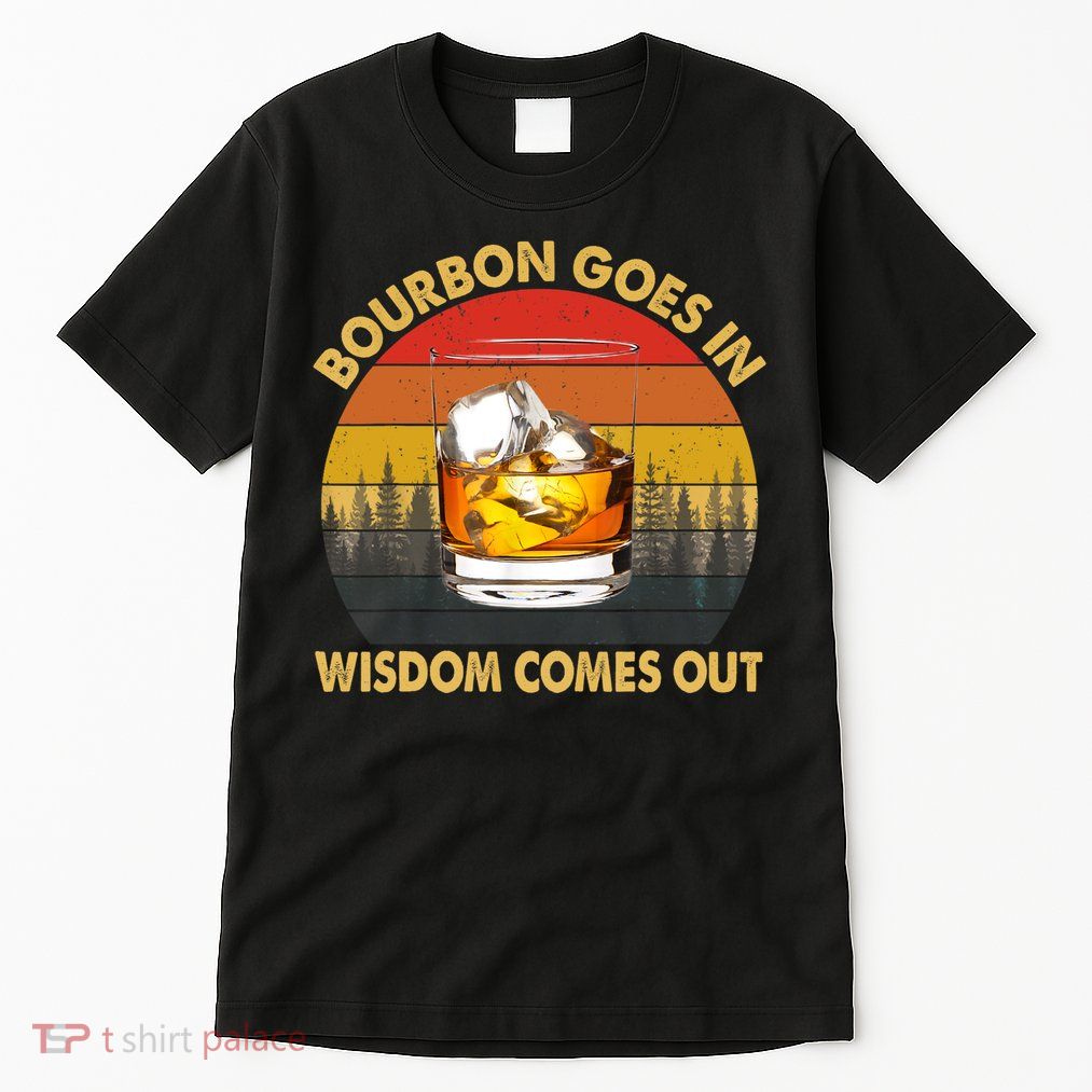Bourbon Goes In Wisdom Comes Out Funny Bourbon S Lover TShirt Tall T-Shirt