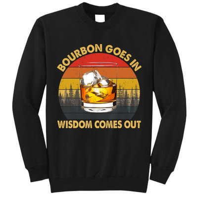Bourbon Goes In Wisdom Comes Out Funny Bourbon S Lover TShirt Tall Sweatshirt