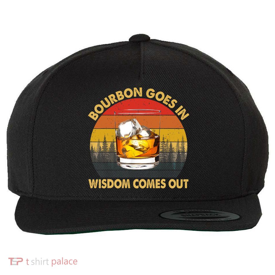 Bourbon Goes In Wisdom Comes Out Funny Bourbon S Lover TShirt Wool Snapback Cap