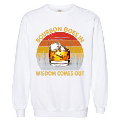 Bourbon Goes In Wisdom Comes Out Funny Bourbon S Lover TShirt Garment-Dyed Sweatshirt