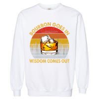 Bourbon Goes In Wisdom Comes Out Funny Bourbon S Lover TShirt Garment-Dyed Sweatshirt