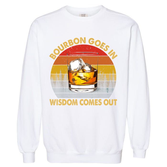 Bourbon Goes In Wisdom Comes Out Funny Bourbon S Lover TShirt Garment-Dyed Sweatshirt