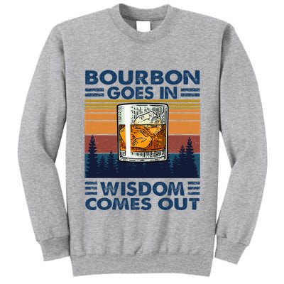 Bourbon Goes In Wisdom Comes Out Bourbon Drinking Lover Tall Sweatshirt
