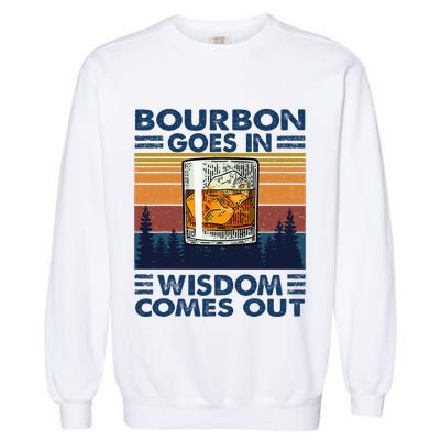 Bourbon Goes In Wisdom Comes Out Bourbon Drinking Lover Garment-Dyed Sweatshirt