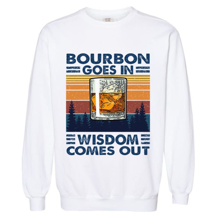 Bourbon Goes In Wisdom Comes Out Bourbon Drinking Lover Garment-Dyed Sweatshirt