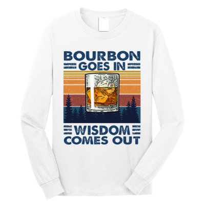 Bourbon Goes In Wisdom Comes Out Bourbon Drinking Lover Long Sleeve Shirt