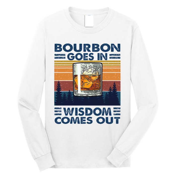 Bourbon Goes In Wisdom Comes Out Bourbon Drinking Lover Long Sleeve Shirt