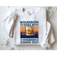Bourbon Goes In Wisdom Comes Out Bourbon Drinking Lover Sweatshirt