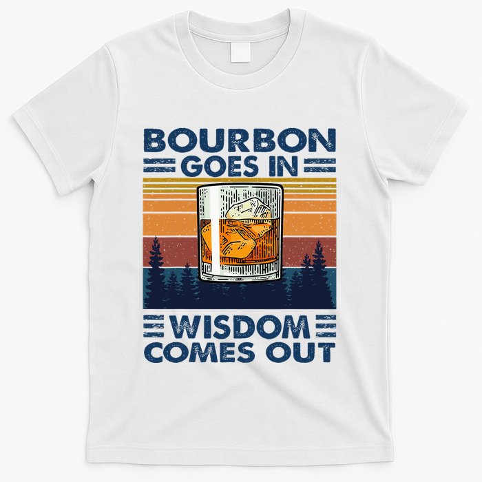 Bourbon Goes In Wisdom Comes Out Bourbon Drinking Lover T-Shirt