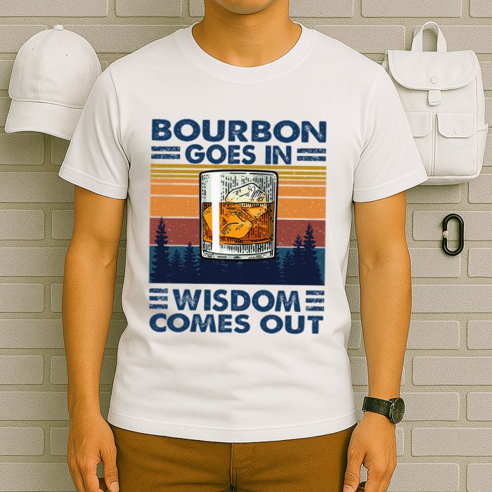 Bourbon Goes In Wisdom Comes Out Bourbon Drinking Lover T-Shirt