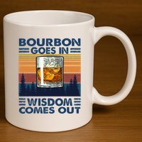 Bourbon Goes In Wisdom Comes Out Bourbon Drinking Lover 11oz C Handle Ceramic Mug
