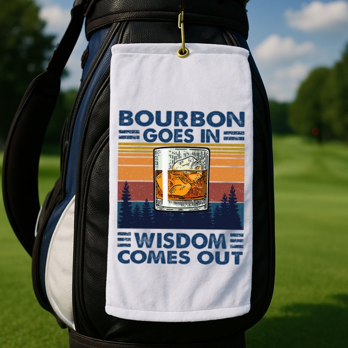 Bourbon Goes In Wisdom Comes Out Bourbon Drinking Lover Golf Towel