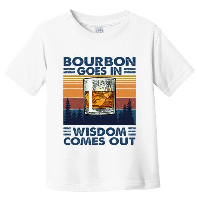 Bourbon Goes In Wisdom Comes Out Bourbon Drinking Lover Toddler T-Shirt