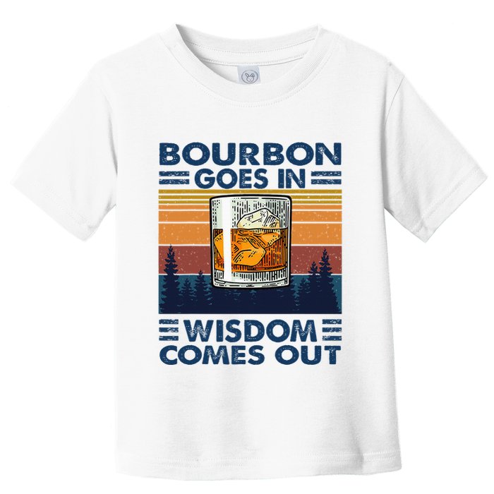 Bourbon Goes In Wisdom Comes Out Bourbon Drinking Lover Toddler T-Shirt