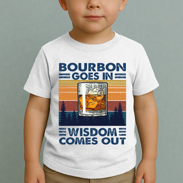 Bourbon Goes In Wisdom Comes Out Bourbon Drinking Lover Toddler T-Shirt