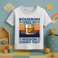 Bourbon Goes In Wisdom Comes Out Bourbon Drinking Lover Toddler T-Shirt