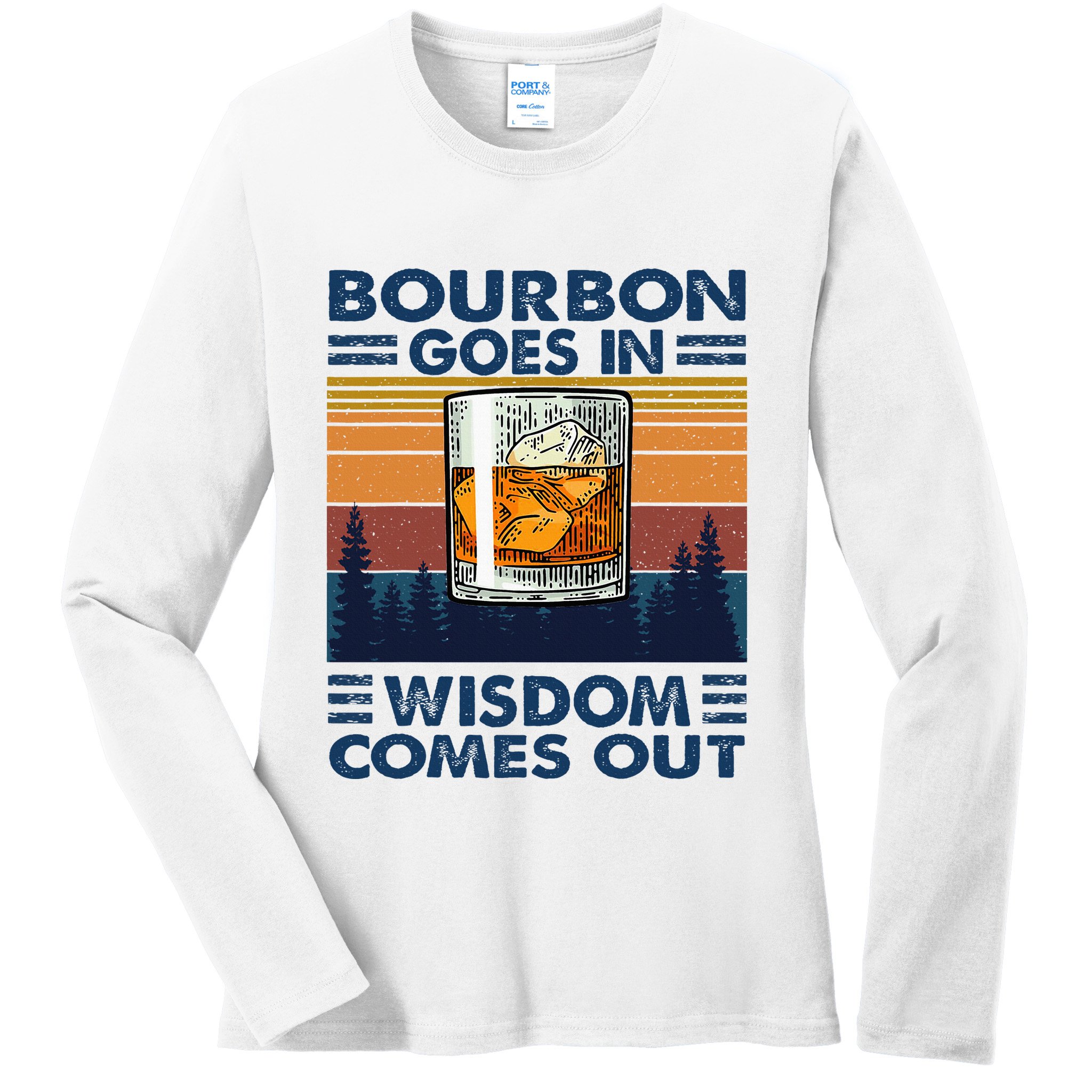 Bourbon Goes In Wisdom Comes Out Bourbon Drinking Lover Ladies Long Sleeve Shirt