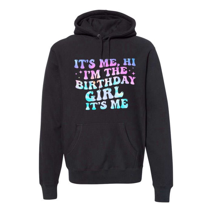 Birthday Girl Its Me Hi Im The Birthday Girl Its Me Birthday Premium Hoodie