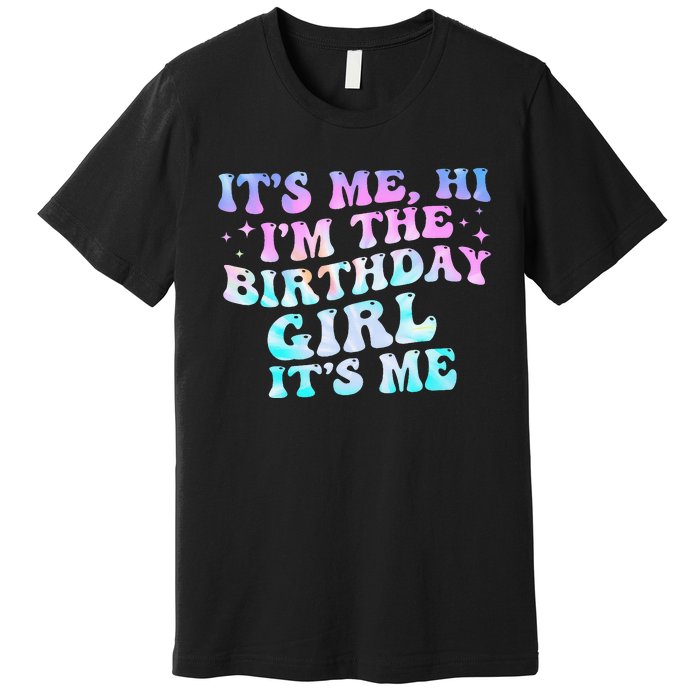 Birthday Girl Its Me Hi Im The Birthday Girl Its Me Birthday Premium T-Shirt