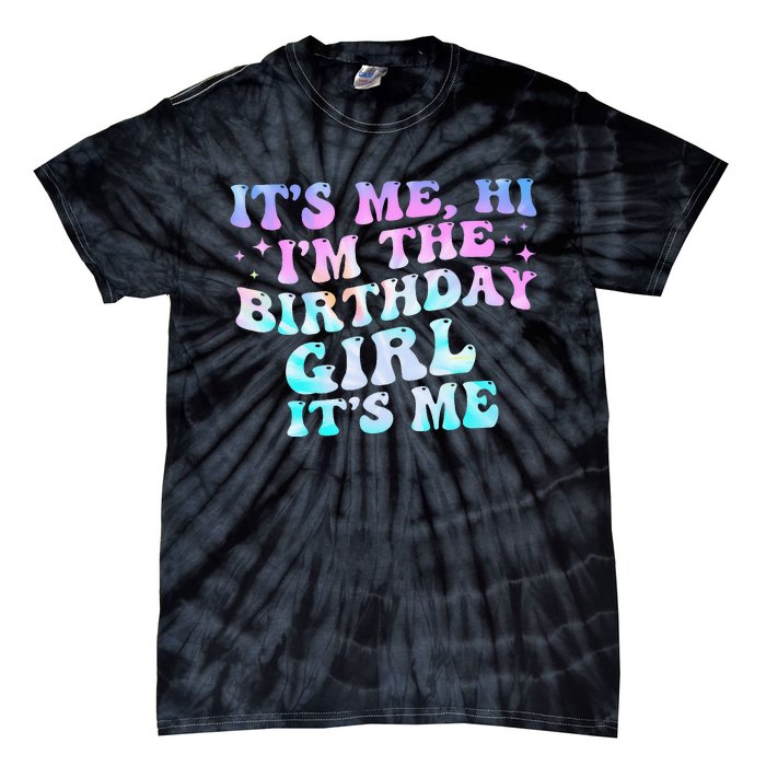 Birthday Girl Its Me Hi Im The Birthday Girl Its Me Birthday Tie-Dye T-Shirt