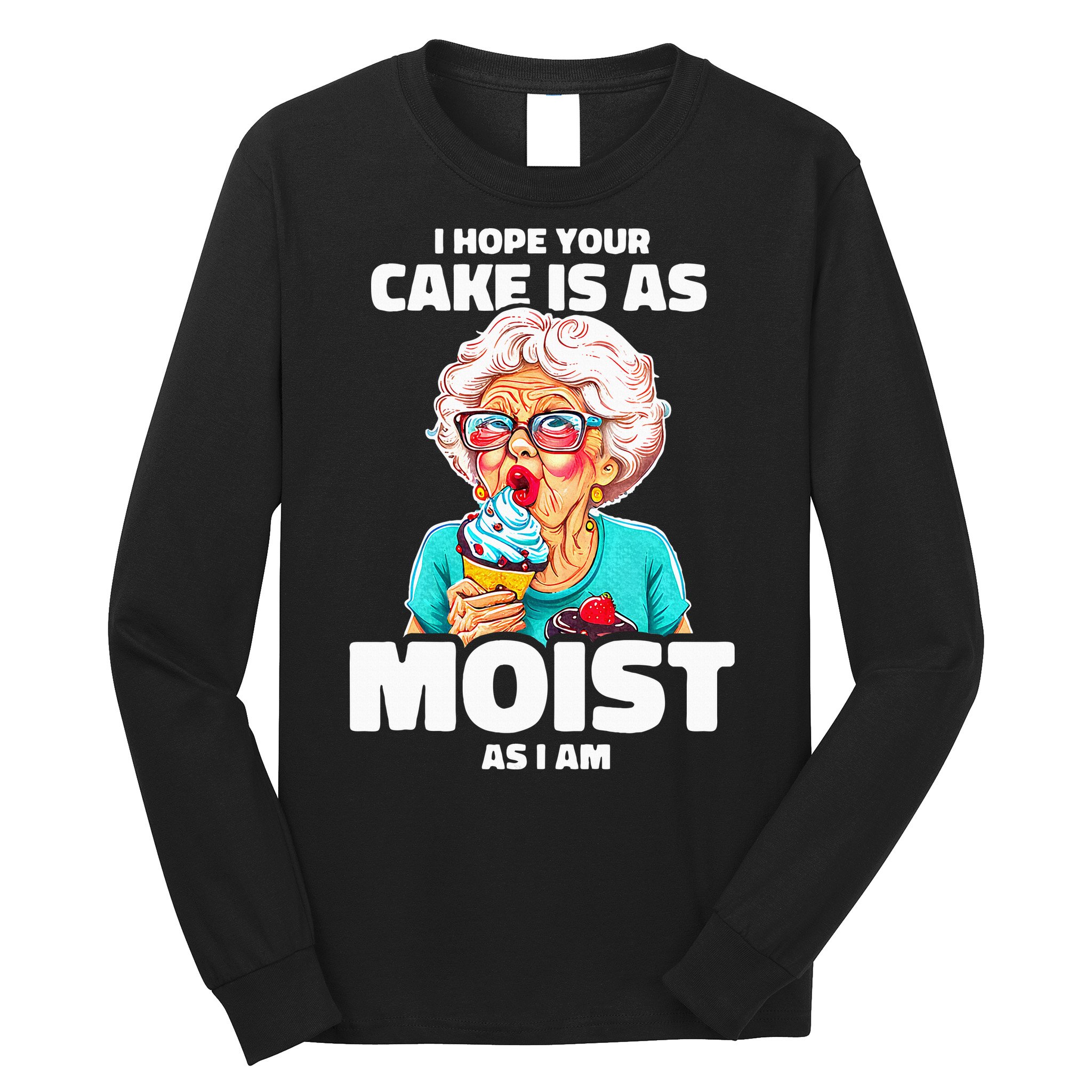 Baking Grandma I Hope Your Cake Is As Moist As I Am Gag Long Sleeve Shirt