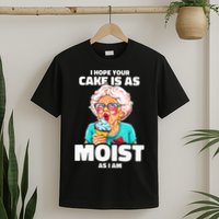Baking Grandma I Hope Your Cake Is As Moist As I Am Gag T-Shirt