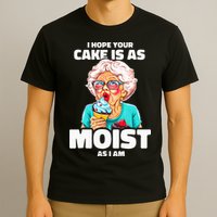 Baking Grandma I Hope Your Cake Is As Moist As I Am Gag T-Shirt
