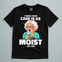 Baking Grandma I Hope Your Cake Is As Moist As I Am Gag T-Shirt