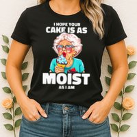 Baking Grandma I Hope Your Cake Is As Moist As I Am Gag Womens T-Shirt