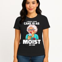 Baking Grandma I Hope Your Cake Is As Moist As I Am Gag Womens T-Shirt