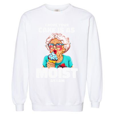Baking Grandma I Hope Your Cake Is As Moist As I Am Gag Garment-Dyed Sweatshirt