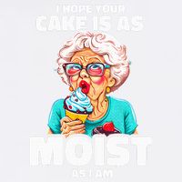 Baking Grandma I Hope Your Cake Is As Moist As I Am Gag Garment-Dyed Sweatshirt