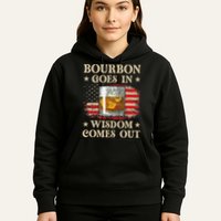 Bourbon Goes In Wisdom Comes Out Funny Drinking Hoodie