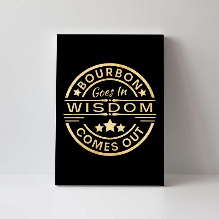 Bourbon Goes In Wisdom Comes Out Funny Drinking Canvas