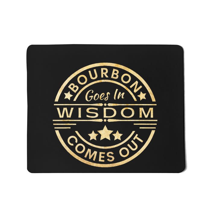 Bourbon Goes In Wisdom Comes Out Funny Drinking Mousepad