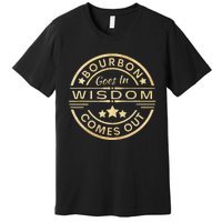 Bourbon Goes In Wisdom Comes Out Funny Drinking Premium T-Shirt