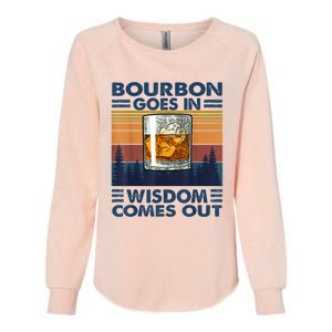 Bourbon Goes In Wisdom Comes Out Bourbon Drinking Lover Gift Womens California Wash Sweatshirt