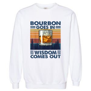 Bourbon Goes In Wisdom Comes Out Bourbon Drinking Lover Gift Garment-Dyed Sweatshirt