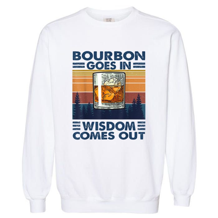 Bourbon Goes In Wisdom Comes Out Bourbon Drinking Lover Gift Garment-Dyed Sweatshirt