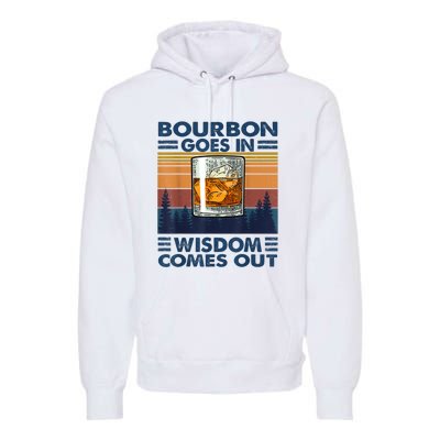 Bourbon Goes In Wisdom Comes Out Bourbon Drinking Lover Gift Premium Hoodie