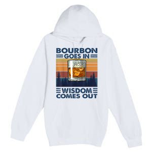 Bourbon Goes In Wisdom Comes Out Bourbon Drinking Lover Gift Premium Pullover Hoodie