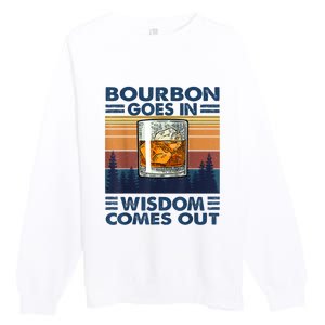 Bourbon Goes In Wisdom Comes Out Bourbon Drinking Lover Gift Premium Crewneck Sweatshirt