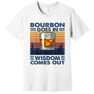 Bourbon Goes In Wisdom Comes Out Bourbon Drinking Lover Gift Premium T-Shirt