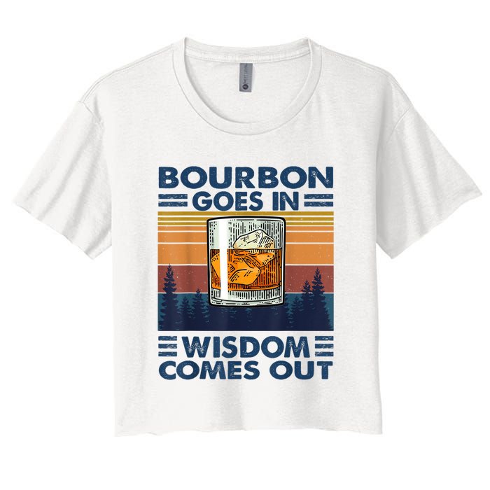 Bourbon Goes In Wisdom Comes Out Bourbon Drinking Lover Gift Women's Crop Top Tee