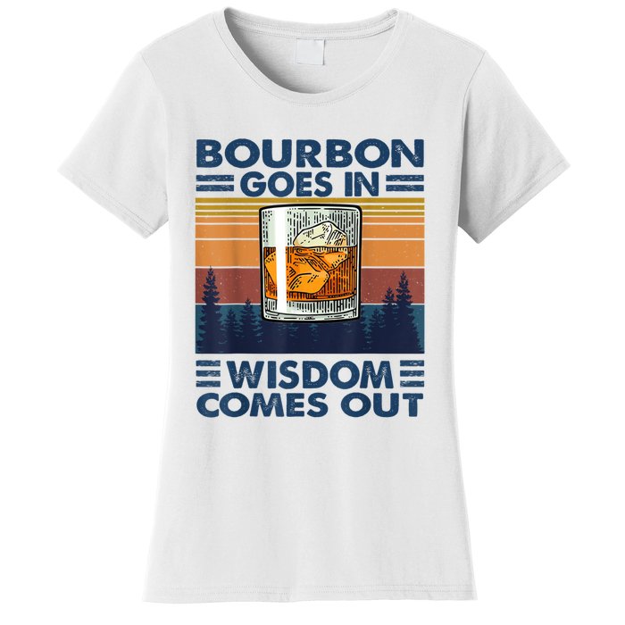 Bourbon Goes In Wisdom Comes Out Bourbon Drinking Lover Gift Women's T-Shirt