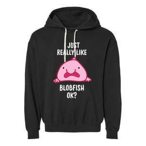 Blobfish Gift I Just Really Like Blobfish Ok Gift Merch Garment-Dyed Fleece Hoodie