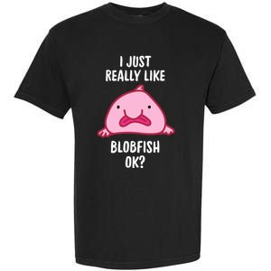 Blobfish Gift I Just Really Like Blobfish Ok Gift Merch Garment-Dyed Heavyweight T-Shirt