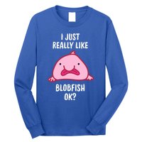 Blobfish Gift I Just Really Like Blobfish Ok Gift Merch Long Sleeve Shirt