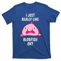 Blobfish Gift I Just Really Like Blobfish Ok Gift Merch T-Shirt